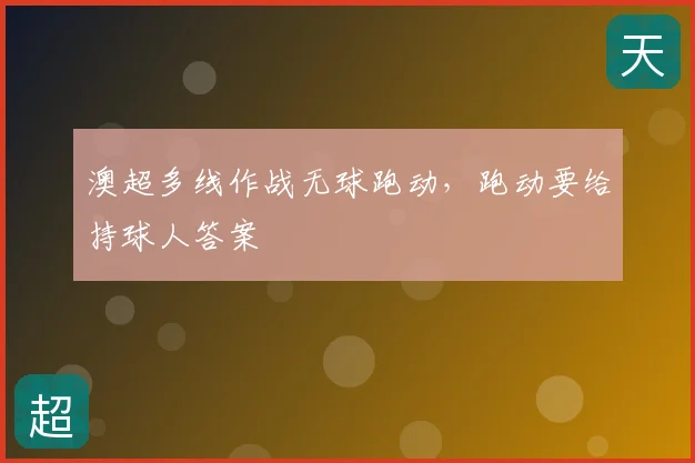 澳超多线作战无球跑动,跑动要给持球人答案