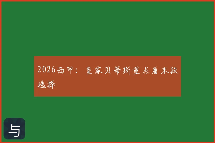 2026西甲:皇家贝蒂斯重点看末段选择