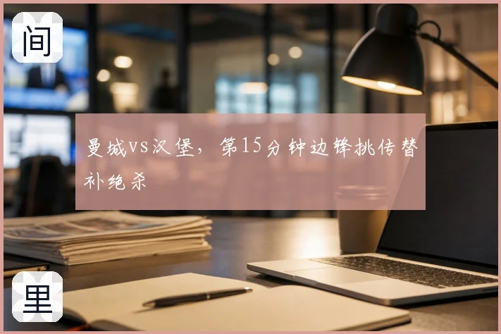 曼城vs汉堡,第15分钟边锋挑传替补绝杀