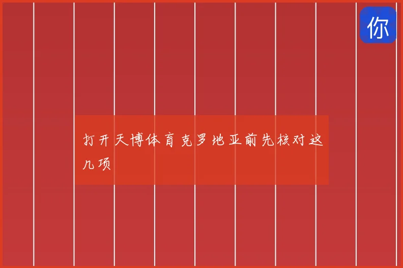 打开天博体育克罗地亚前先核对这几项